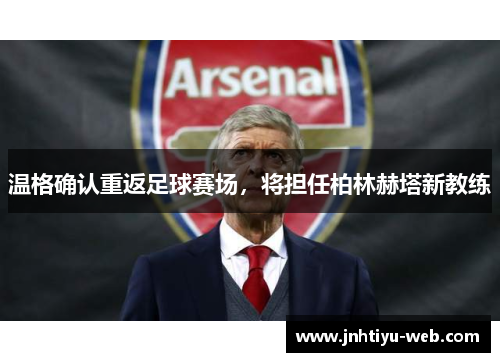温格确认重返足球赛场，将担任柏林赫塔新教练